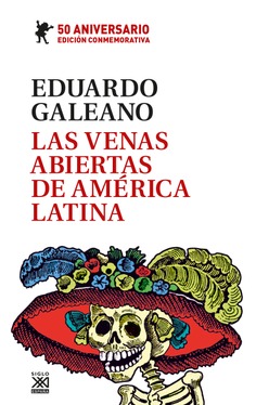 Las venas abiertas de América Latina. Edición conmemorativa del 50 Aniversario - Siglo XXI Editores
