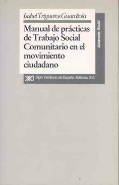 Manual de prácticas de trabajo social comunitario en el movimiento ciudadano Manual de prácticas de trabajo social comunitario en el movimiento ciudadano
